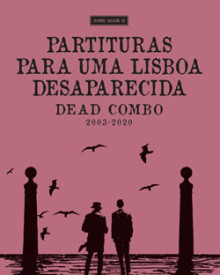 Partituras para uma Lisboa Desaparecida Dead Combo 2003-2020 – Song Book II