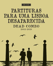 Partituras para uma Lisboa Desaparecida Dead Combo 2003-2020 – Song Book I